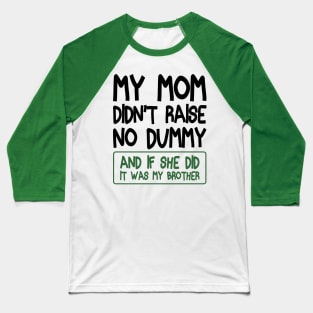 My Mom Didn't Raise No Dummy and If She Did It Was My Brother Funny Baseball T-Shirt